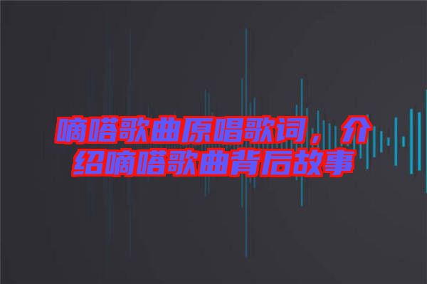 嘀嗒歌曲原唱歌詞，介紹嘀嗒歌曲背后故事