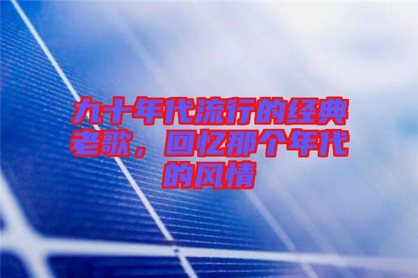 九十年代流行的經(jīng)典老歌，回憶那個年代的風情