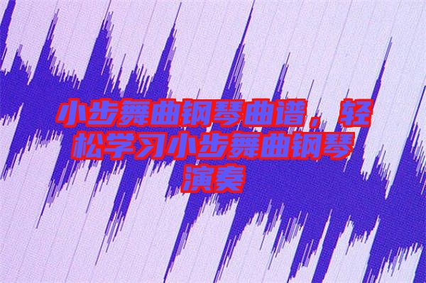 小步舞曲鋼琴曲譜，輕松學(xué)習(xí)小步舞曲鋼琴演奏