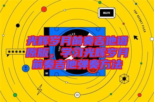 光輝歲月前奏吉他譜原版，學(xué)習(xí)光輝歲月前奏吉他彈奏方法