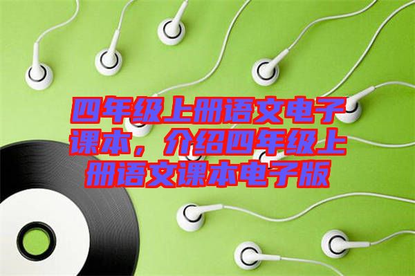 四年級(jí)上冊(cè)語(yǔ)文電子課本，介紹四年級(jí)上冊(cè)語(yǔ)文課本電子版