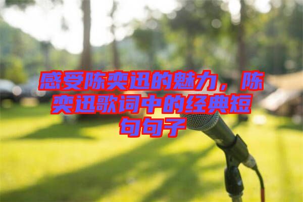 感受陳奕迅的魅力，陳奕迅歌詞中的經(jīng)典短句句子