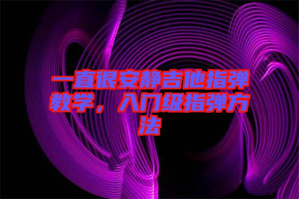 一直很安靜吉他指彈教學，入門級指彈方法