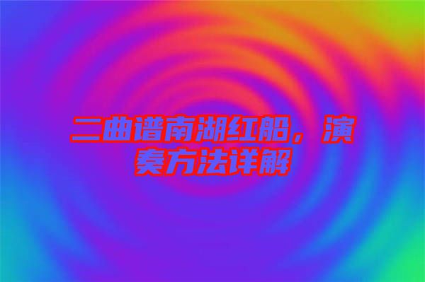 二曲譜南湖紅船，演奏方法詳解