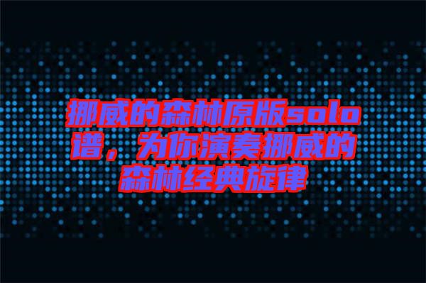 挪威的森林原版solo譜，為你演奏挪威的森林經(jīng)典旋律