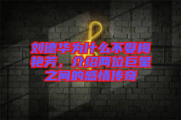劉德華為什么不娶梅艷芳，介紹兩位巨星之間的感情傳奇