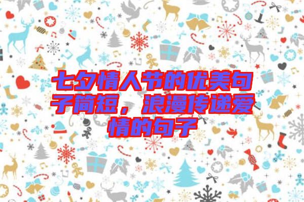 七夕情人節(jié)的優(yōu)美句子簡(jiǎn)短，浪漫傳遞愛情的句子