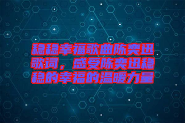 穩(wěn)穩(wěn)幸福歌曲陳奕迅歌詞，感受陳奕迅穩(wěn)穩(wěn)的幸福的溫暖力量