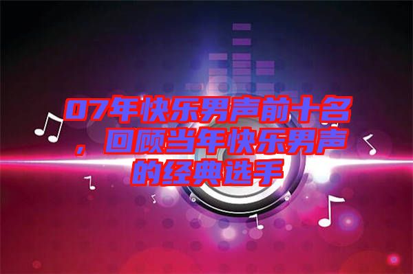 07年快樂男聲前十名，回顧當(dāng)年快樂男聲的經(jīng)典選手