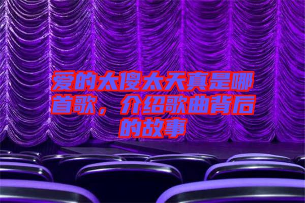 愛的太傻太天真是哪首歌，介紹歌曲背后的故事