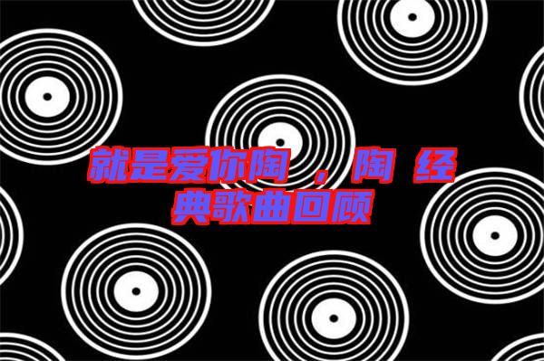 就是愛你陶喆，陶喆經(jīng)典歌曲回顧