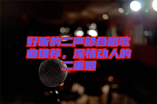 好聽的二聲部合唱歌曲推薦，深情動(dòng)人的二重唱