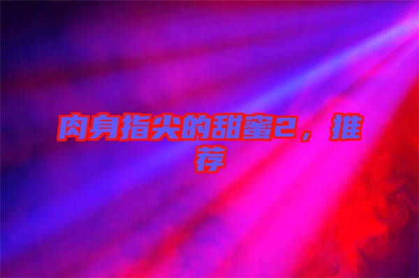 肉身指尖的甜蜜2，推薦