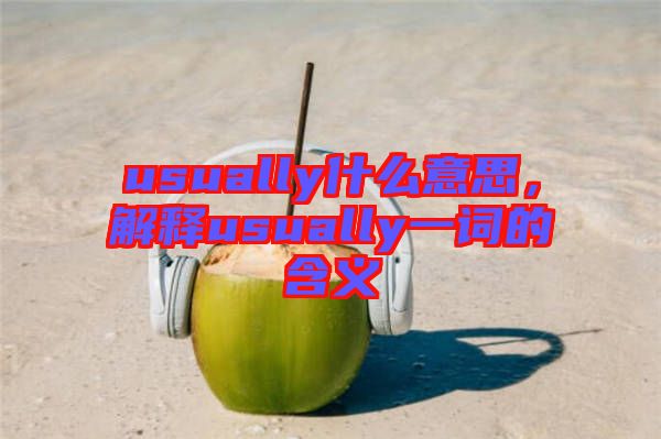 usually什么意思，解釋usually一詞的含義