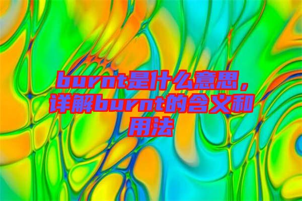 burnt是什么意思，詳解burnt的含義和用法