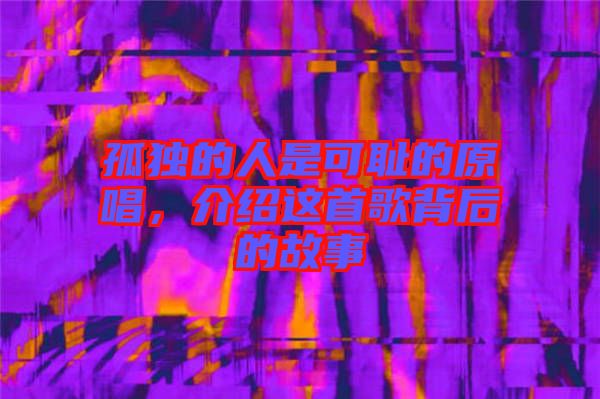孤獨的人是可恥的原唱，介紹這首歌背后的故事