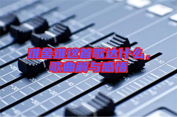 難舍難這首歌達(dá)什么，歌曲解與感悟