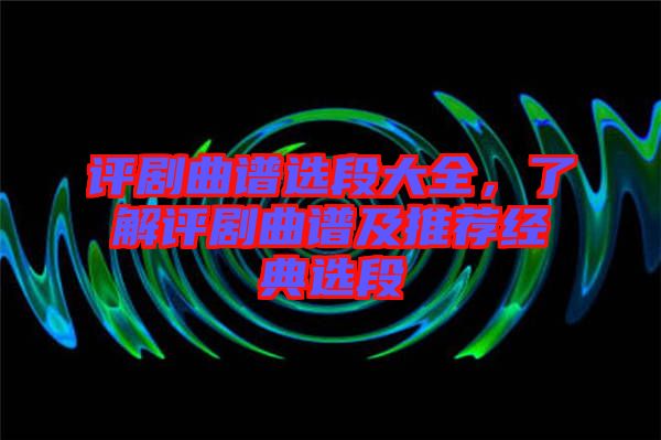 評劇曲譜選段大全，了解評劇曲譜及推薦經(jīng)典選段