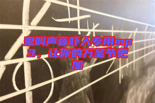 鬼叫聲音嚇人專用mp3，讓你的萬圣節(jié)更加