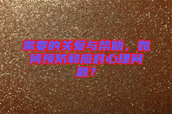 需要的關(guān)愛與幫助，如何預(yù)防和應(yīng)對心理問題？