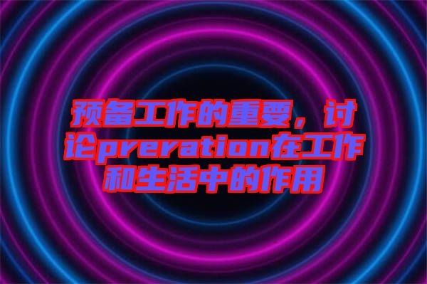預(yù)備工作的重要，討論preration在工作和生活中的作用