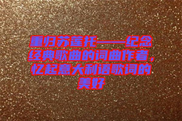 重歸蘇蓮?fù)小o(jì)念經(jīng)典歌曲的詞曲作者，憶起意大利語(yǔ)歌詞的美好