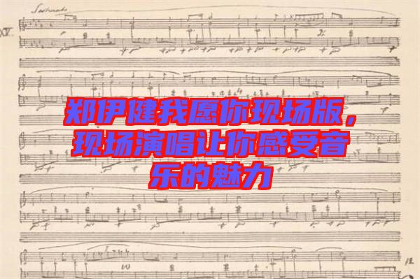 鄭伊健我愿你現(xiàn)場版，現(xiàn)場演唱讓你感受音樂的魅力