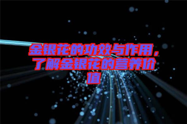 金銀花的功效與作用，了解金銀花的營養(yǎng)價值