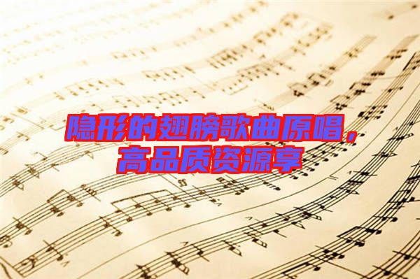 隱形的翅膀歌曲原唱，高品質(zhì)資源享