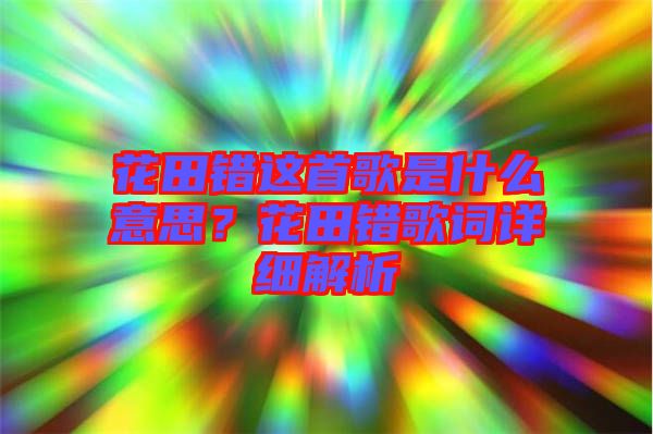 花田錯(cuò)這首歌是什么意思？花田錯(cuò)歌詞詳細(xì)解析