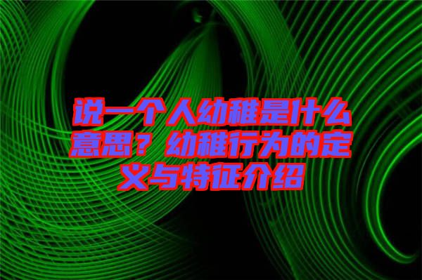 說一個(gè)人幼稚是什么意思？幼稚行為的定義與特征介紹