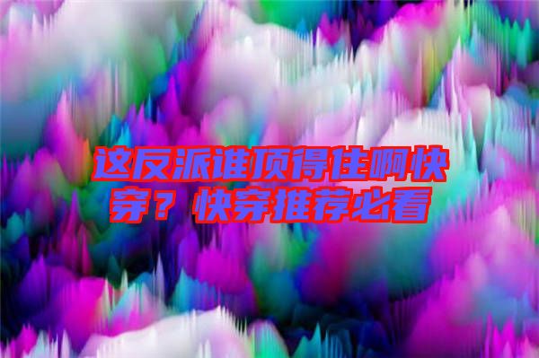 這反派誰(shuí)頂?shù)米“】齑?？快穿推薦必看