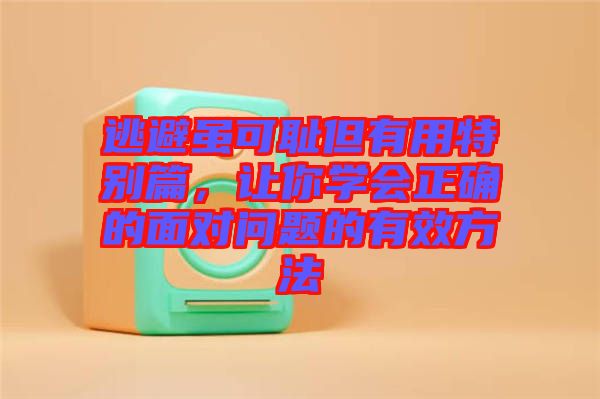 逃避雖可恥但有用特別篇，讓你學(xué)會(huì)正確的面對(duì)問(wèn)題的有效方法