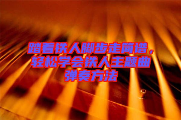 踏著鐵人腳步走簡譜，輕松學(xué)會鐵人主題曲彈奏方法