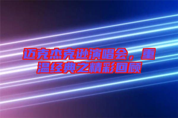 邁克杰克遜演唱會(huì)，重溫經(jīng)典之精彩回顧