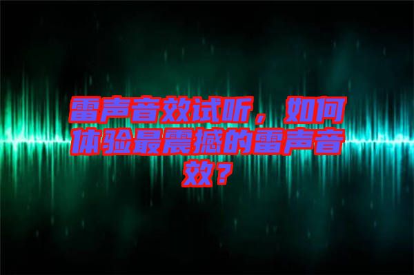 雷聲音效試聽，如何體驗(yàn)最震撼的雷聲音效？