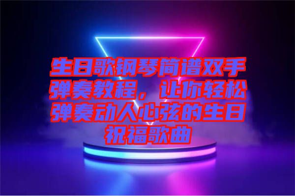 生日歌鋼琴簡(jiǎn)譜雙手彈奏教程，讓你輕松彈奏動(dòng)人心弦的生日祝福歌曲