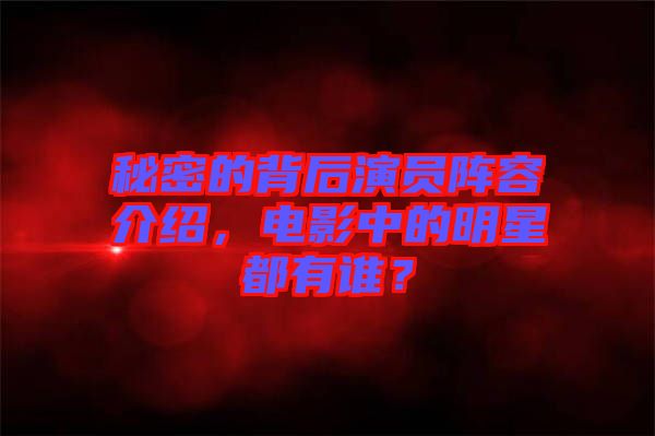 秘密的背后演員陣容介紹，電影中的明星都有誰？