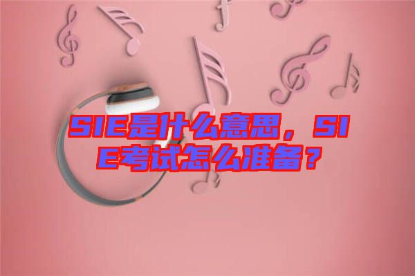 SIE是什么意思，SIE考試怎么準(zhǔn)備？