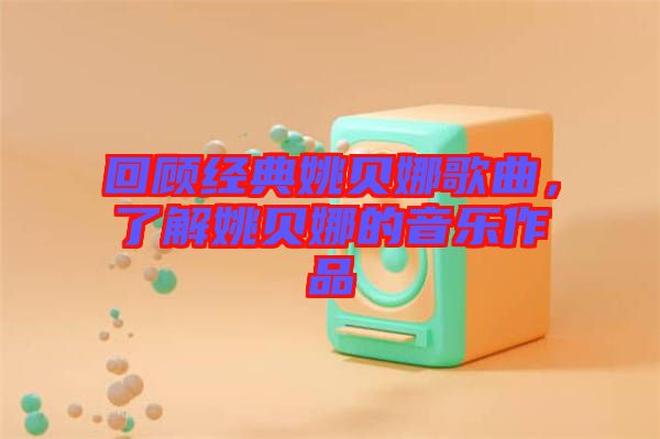 回顧經(jīng)典姚貝娜歌曲，了解姚貝娜的音樂作品