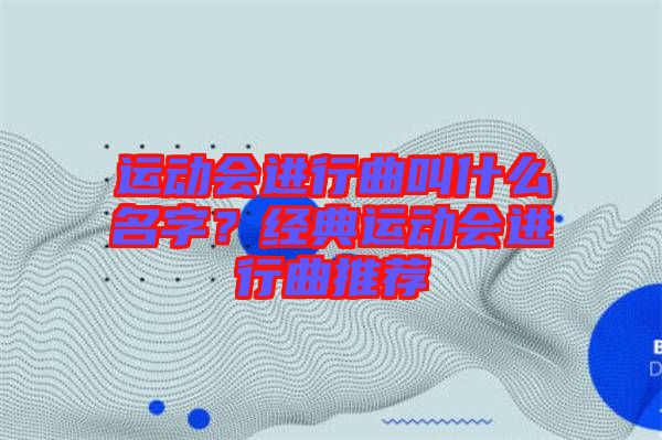 運(yùn)動(dòng)會(huì)進(jìn)行曲叫什么名字？經(jīng)典運(yùn)動(dòng)會(huì)進(jìn)行曲推薦