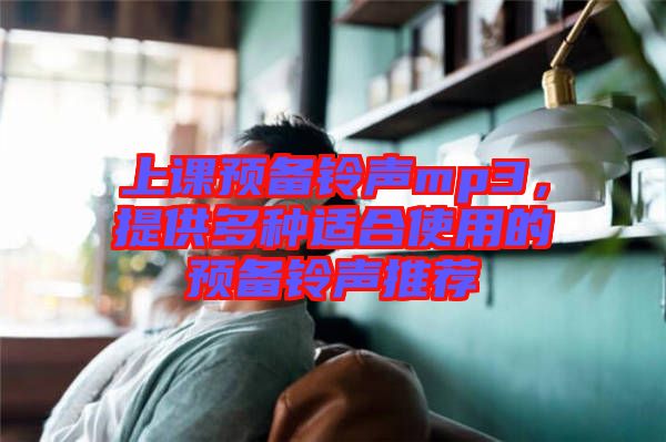 上課預(yù)備鈴聲mp3，提供多種適合使用的預(yù)備鈴聲推薦
