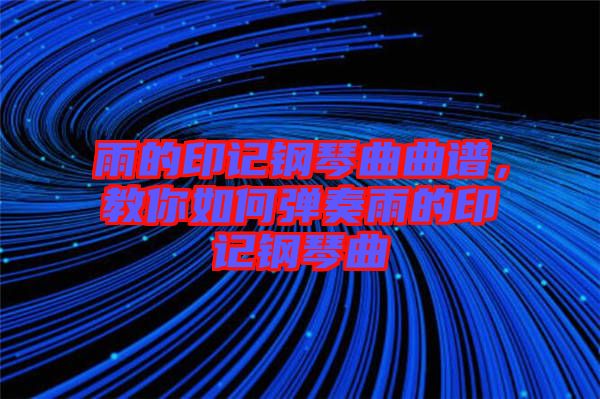 雨的印記鋼琴曲曲譜，教你如何彈奏雨的印記鋼琴曲