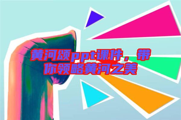 黃河頌ppt課件，帶你領(lǐng)略黃河之美