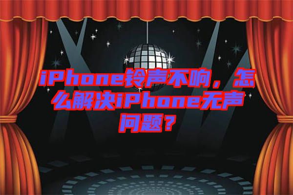 iPhone鈴聲不響，怎么解決iPhone無(wú)聲問(wèn)題？