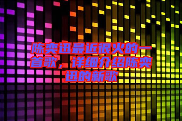 陳奕迅最近很火的一首歌，詳細介紹陳奕迅的新歌