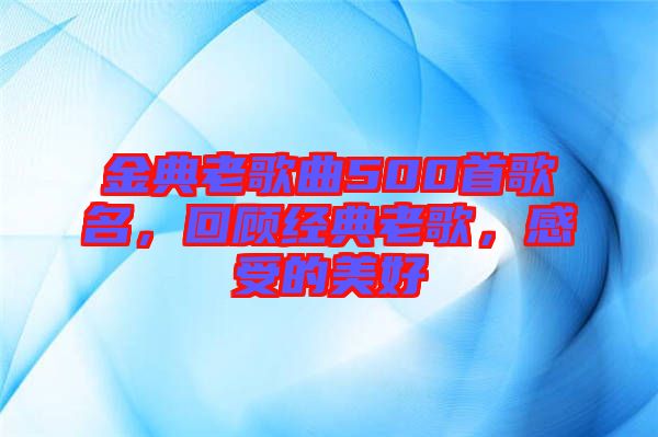 金典老歌曲500首歌名，回顧經(jīng)典老歌，感受的美好