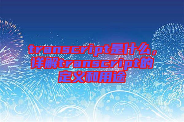 transcript是什么，詳解transcript的定義和用途