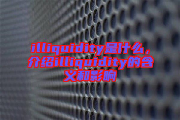 illiquidity是什么，介紹illiquidity的含義和影響