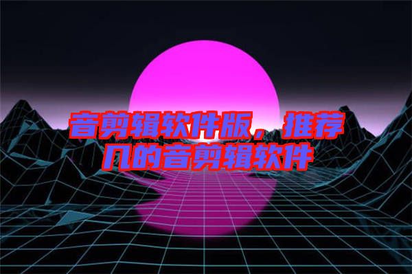 音剪輯軟件版，推薦幾的音剪輯軟件